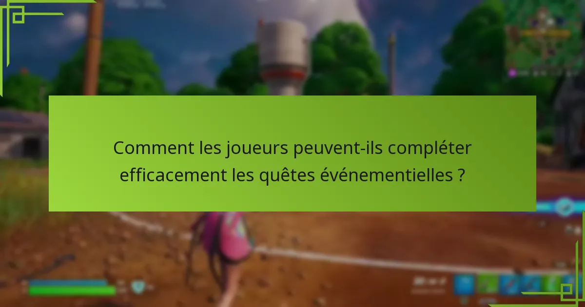Comment les joueurs peuvent-ils compléter efficacement les quêtes événementielles ?