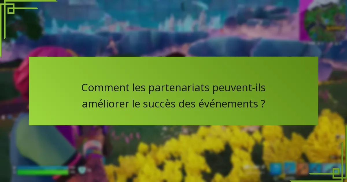 Comment les partenariats peuvent-ils améliorer le succès des événements ?