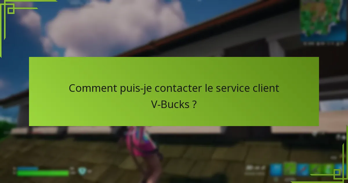 Comment puis-je contacter le service client V-Bucks ?