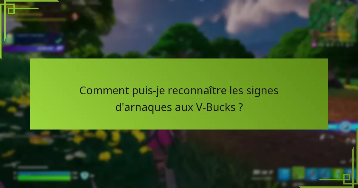 Comment puis-je reconnaître les signes d’arnaques aux V-Bucks ?