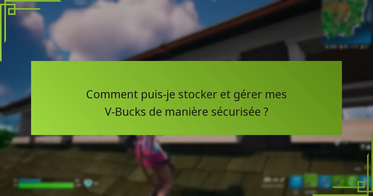 Comment puis-je stocker et gérer mes V-Bucks de manière sécurisée ?