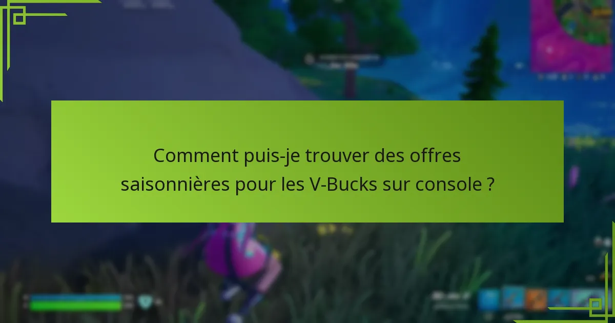 Comment puis-je trouver des offres saisonnières pour les V-Bucks sur console ?