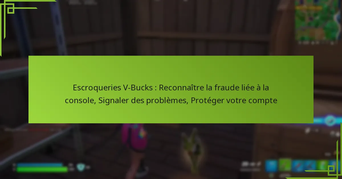 Escroqueries V-Bucks : Reconnaître la fraude liée à la console, Signaler des problèmes, Protéger votre compte