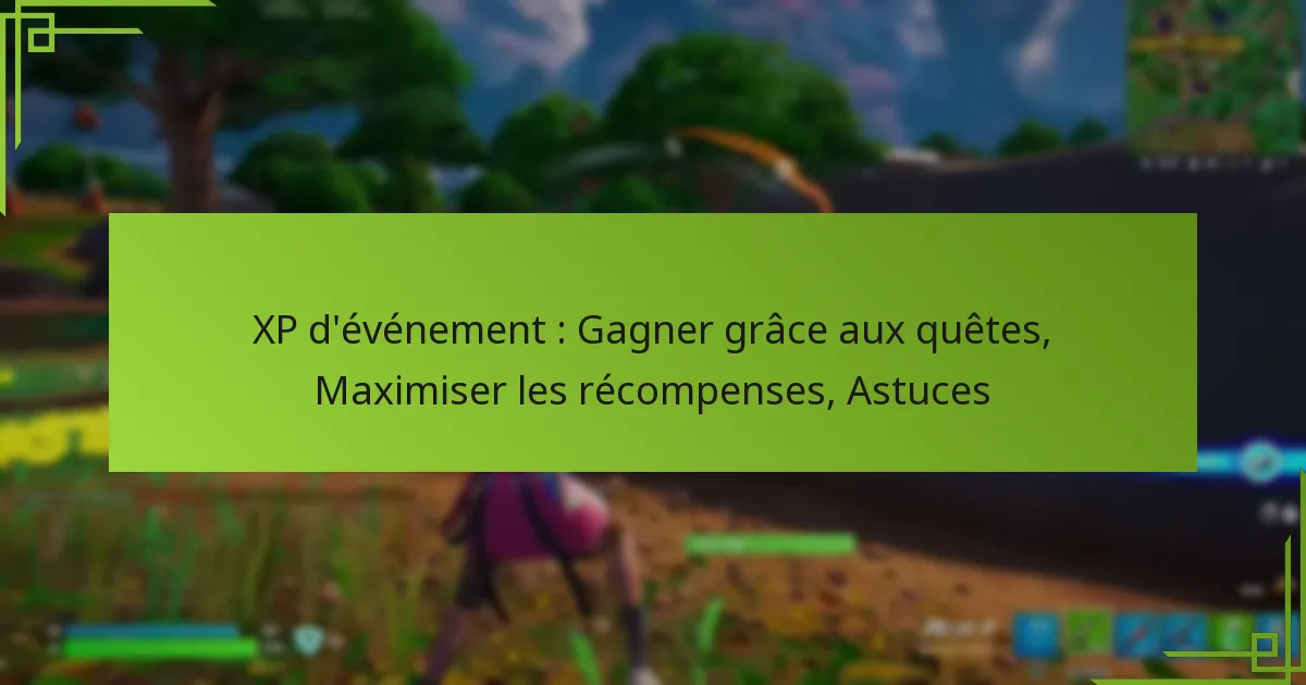 XP d’événement : Gagner grâce aux quêtes, Maximiser les récompenses, Astuces