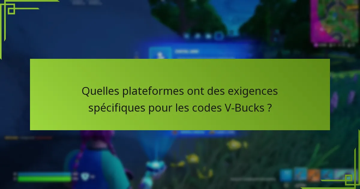 Quelles plateformes ont des exigences spécifiques pour les codes V-Bucks ?