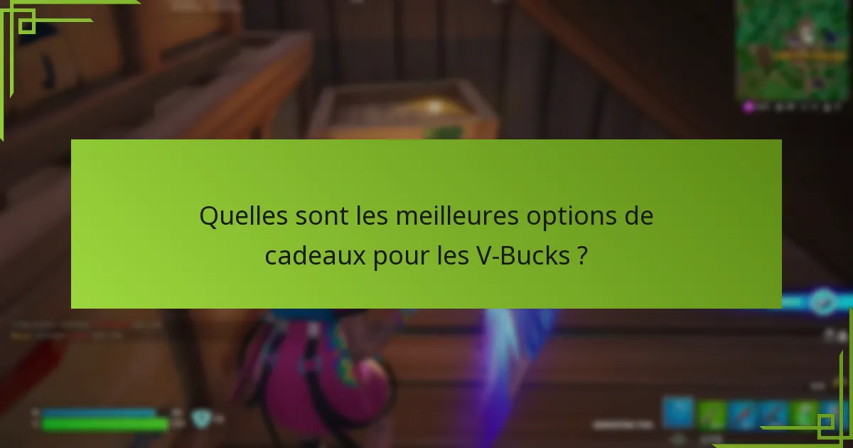 Quelles sont les meilleures options de cadeaux pour les V-Bucks ?