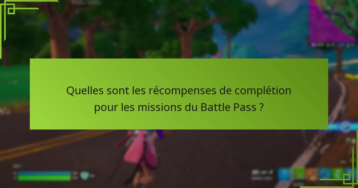 Quelles sont les récompenses de complétion pour les missions du Battle Pass ?