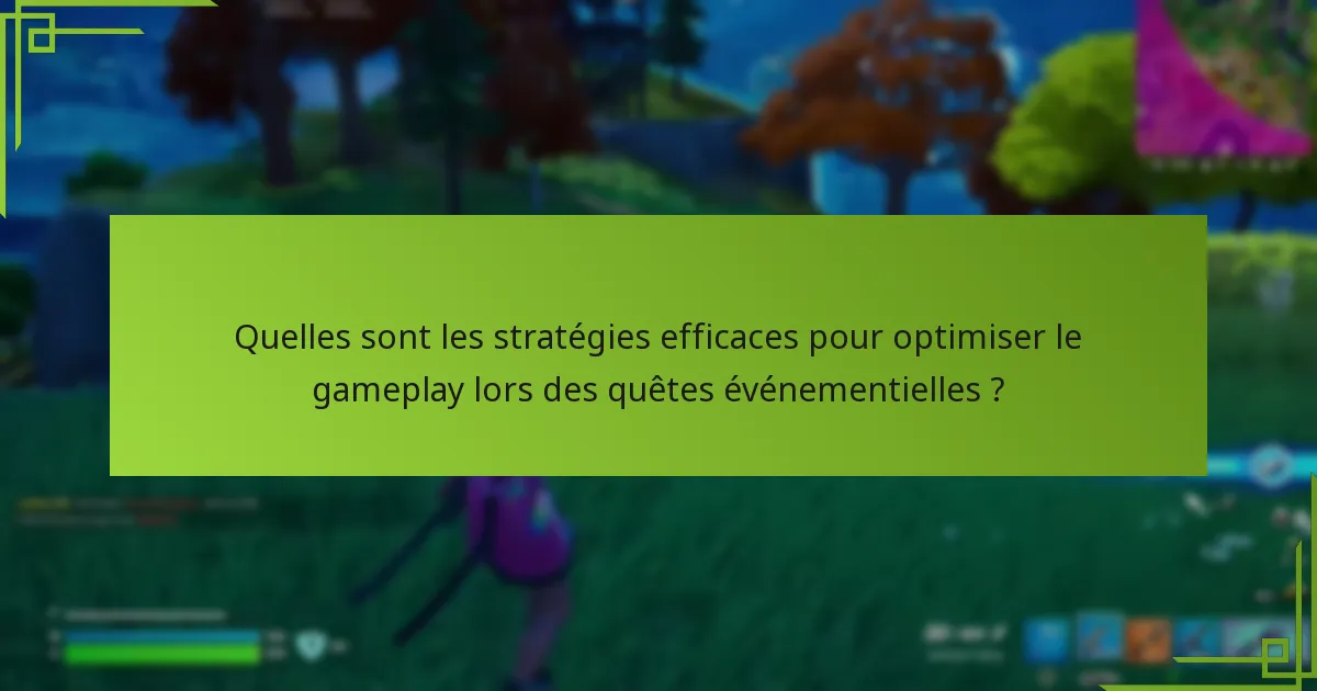 Quels conseils peuvent améliorer les performances lors des quêtes événementielles ?