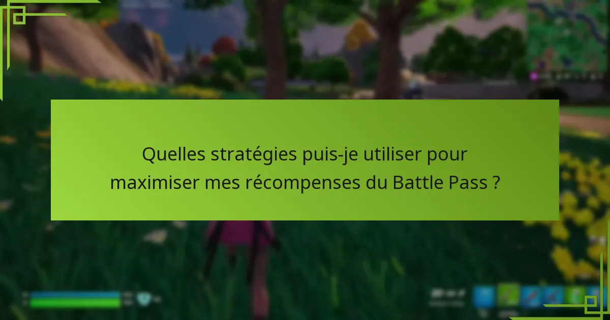 Quelles stratégies puis-je utiliser pour maximiser mes récompenses du Battle Pass ?