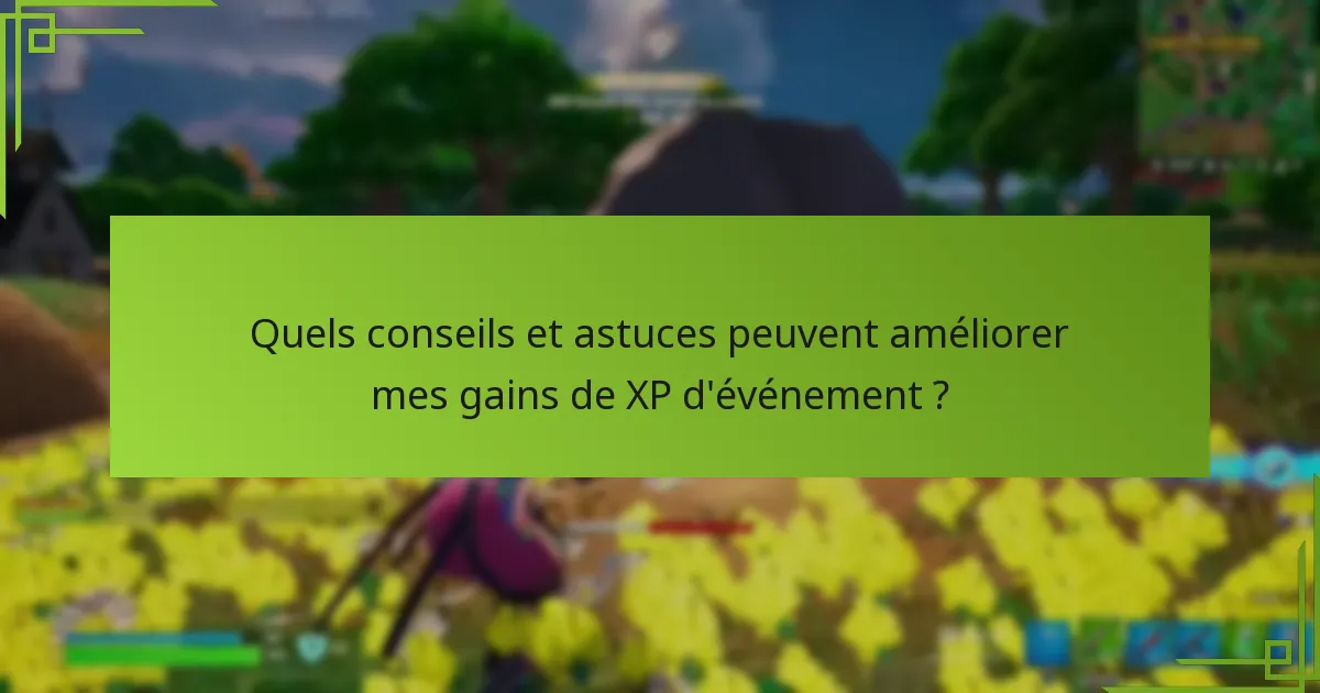 Quels conseils et astuces peuvent améliorer mes gains de XP d’événement ?