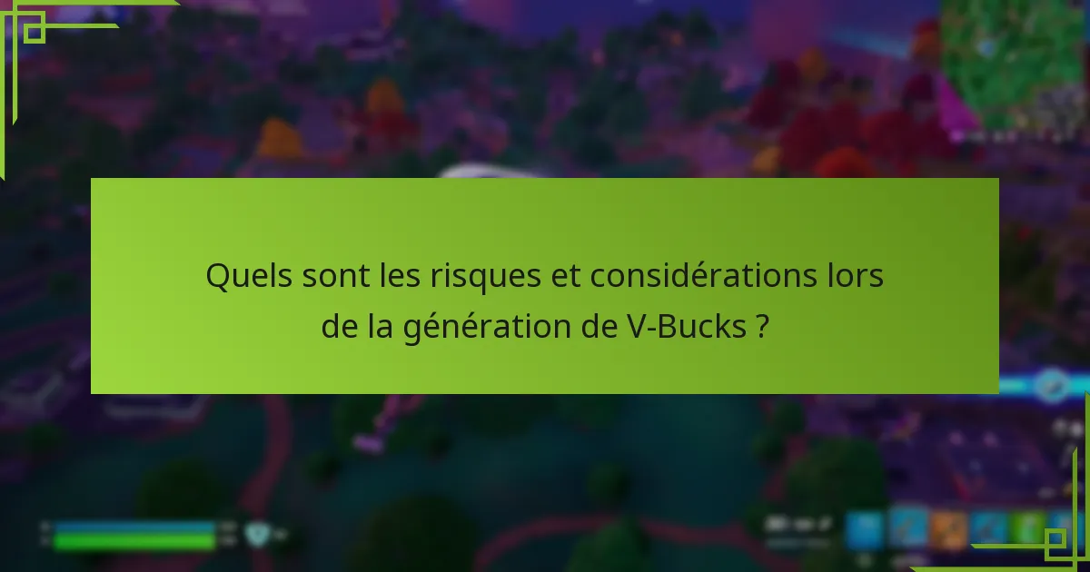 Quels sont les risques et considérations lors de la génération de V-Bucks ?